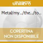 Metal/my../the../to.. cd