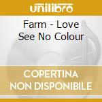 Farm - Love See No Colour cd musicale di The Farm