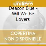 Deacon Blue - Will We Be Lovers cd