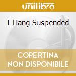 I Hang Suspended cd