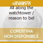 All along the watchtower / reason to bel cd