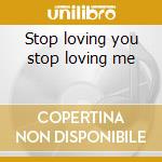 Stop loving you stop loving me cd