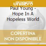 Paul Young - Hope In A Hopeless World cd musicale di Paul Young