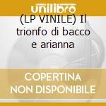 (LP VINILE) Il trionfo di bacco e arianna cd