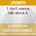 I don't wanna talk about it cd