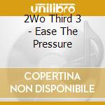 2Wo Third 3 - Ease The Pressure cd
