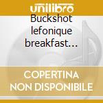 Buckshot lefonique breakfast... cd