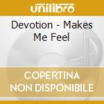 Devotion - Makes Me Feel cd musicale di Devotion