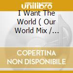 I Want The World ( Our World Mix / Planet Uranus Mix / Planet Mars Mix / Space Cadets Mix ) cd musicale di 2WO-THIRD3