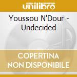 Youssou N'Dour - Undecided cd musicale di Youssou N'Dour