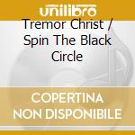 Tremor Christ / Spin The Black Circle cd