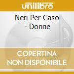Neri Per Caso - Donne cd