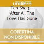 Ten Sharp - After All The Love Has Gone cd musicale di Sharp Ten
