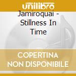 Jamiroquai - Stillness In Time cd musicale di Jamiroquai
