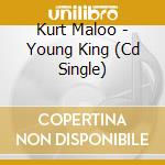 Kurt Maloo - Young King (Cd Single) cd