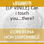 (LP VINILE) Can i touch you...there? cd