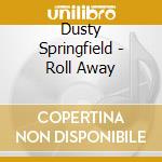 Dusty Springfield - Roll Away cd musicale di Dusty Springfield