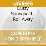 Dusty Springfield - Roll Away cd