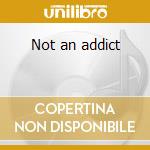 Not an addict cd