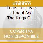 Tears For Fears - Raoul And The Kings Of Spain cd