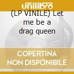 (LP VINILE) Let me be a drag queen cd