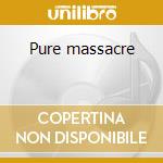 Pure massacre cd