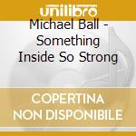 Michael Ball - Something Inside So Strong cd musicale di Michael Ball