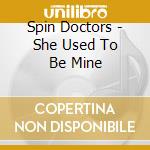 Spin Doctors - She Used To Be Mine cd