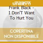 Frank Black - I Don'T Want To Hurt You cd