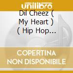 Dil Cheez ( My Heart ) ( Hip Hop Mix / Edit ) cd musicale di Terminal Video
