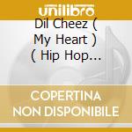 Dil Cheez ( My Heart ) ( Hip Hop Mix / Edit ) cd