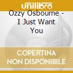 Ozzy Osbourne - I Just Want You cd