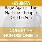 Rage Against The Machine - People Of The Sun cd musicale di Rage Against The Machine