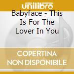 Babyface - This Is For The Lover In You cd