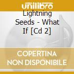 Lightning Seeds - What If [Cd 2] cd musicale di Lightning Seeds