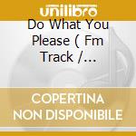 Do What You Please ( Fm Track / Prolongation / Marc Mccan Edit ) cd