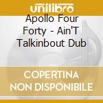 Apollo Four Forty - Ain'T Talkinbout Dub cd musicale di Apollo Four Forty