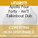 Apollo Four Forty - Ain'T Talkinbout Dub cd