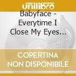 Babyface - Everytime I Close My Eyes ( 3 Mixes + Lady Lady) cd musicale di Babyface