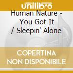Human Nature - You Got It / Sleepin' Alone cd musicale di Nature Human