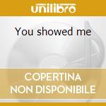 You showed me cd