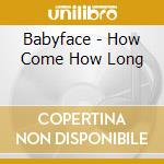 Babyface - How Come How Long cd musicale di Babyface