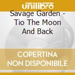Savage Garden - Tio The Moon And Back cd