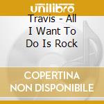 Travis - All I Want To Do Is Rock cd musicale di TRAVIS