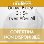 Quaye Finley - 3 : 54 Even After All