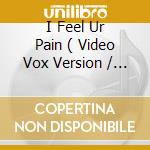 I Feel Ur Pain ( Video Vox Version / Non Vox Extended / Vox Extended Version ) / X-Ray - Follow Me cd