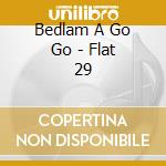 Bedlam A Go Go - Flat 29 cd musicale di Bedlam A Go Go
