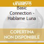 Basic Connection - Hablame Luna cd musicale di Basic Connection