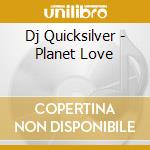 Dj Quicksilver - Planet Love cd musicale di Quicksilver Dj