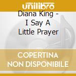 Diana King - I Say A Little Prayer cd musicale di Diana King